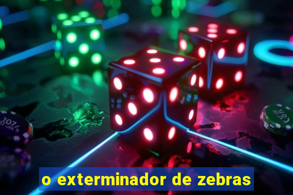 o exterminador de zebras